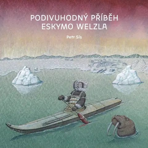 Dobrodružstvo, napätie, western Podivuhodný příběh Eskymo Welzla, 2. vydání - Petr Sís