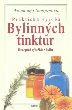 Prírodná lekáreň, bylinky Praktická výroba bylinných tinktur - Anastasia Semjonova
