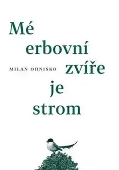 Česká poézia Mé erbovní zvíře je strom - Milan Ohnisko