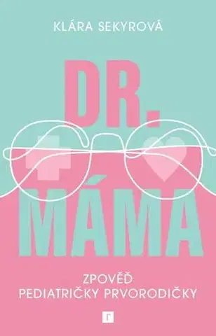 Partnerstvo a rodičovstvo - ostatné Dr. Máma: Zpověď prvorodičky - Klára Sekyrová