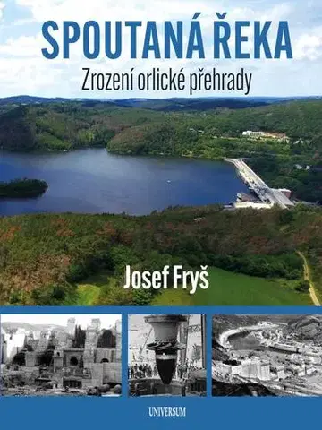 Obrazové publikácie Spoutaná řeka - Zrození Orlické přehrady - Josef Fryš