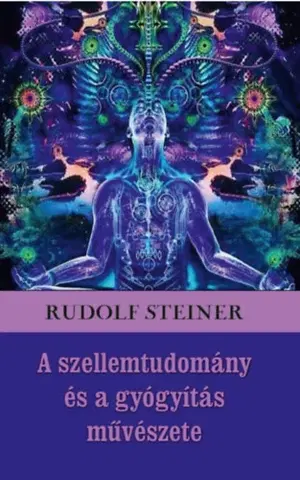 Ezoterika - ostatné A szellemtudomány és a gyógyítás művészete - Rudolf Steiner