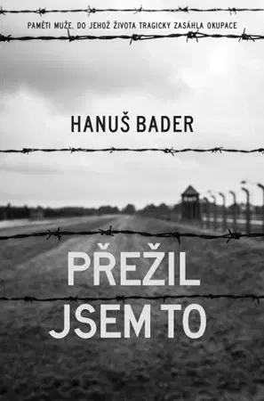 Biografie - ostatné Přežil jsem to - Hanuš Bader