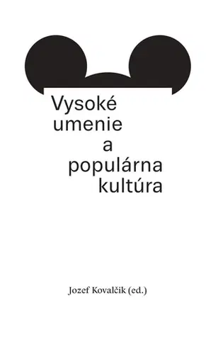 Umenie - ostatné Vysoké umenie a populárna kultúra - Kolektív autorov,Jozef Kovalčík