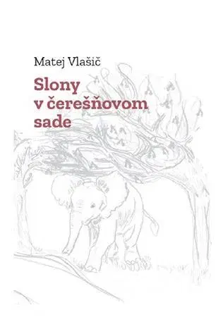 Slovenská poézia Slony v čerešňovom sade - Matej Vlašič