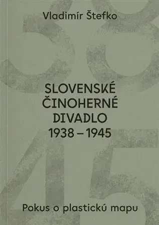 Divadlo - teória, história,... Slovenské činoherné divadlo 1938 - 1945 - Vladimír Štefko