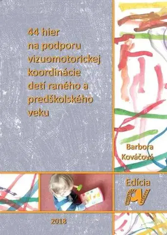 Pedagogika, vzdelávanie, vyučovanie 44 hier na podporu vizuomotorickej koordinácie detí raného a predškolského veku - Barbora Kováčová