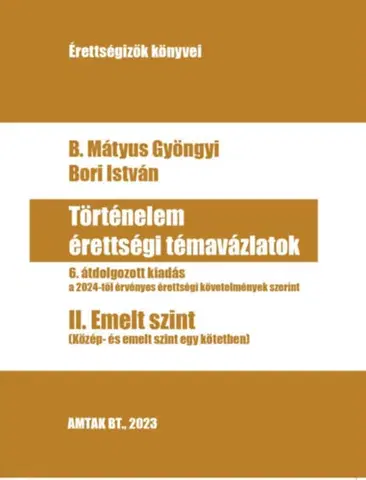 Maturity - Ostatné Történelem érettségi témavázlatok II. Emelt szint - Gyöngyi B. Mátyus,István Bori