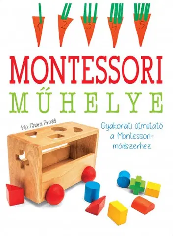 Výchova, cvičenie a hry s deťmi Montessori műhelye - Gyakorlati útmutató a Montessori-módszerhez - Chiara Piroddi,Nóra Ungváriné Simon