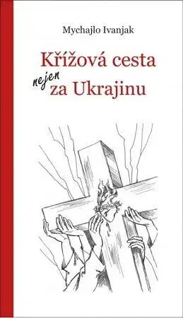 Kresťanstvo Křížová cesta nejen za Ukrajinu - Mychajlo Ivanjak