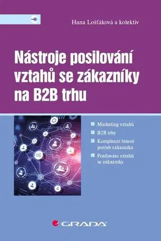 Marketing, reklama, žurnalistika Nástroje posilování vztahů se zákazníky na B2B trhu - Hana Lošťáková,Kolektív autorov