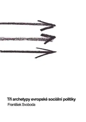 Pre vysoké školy Tři archetypy evropské sociální politiky - František Svoboda