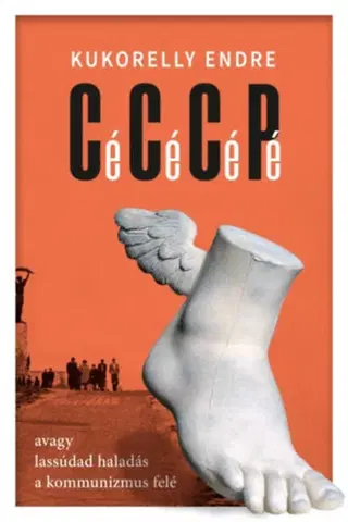 Beletria - ostatné Cé Cé Cé Pé avagy lassúdad haladás a kommunizmus felé - Endre Kukorelly