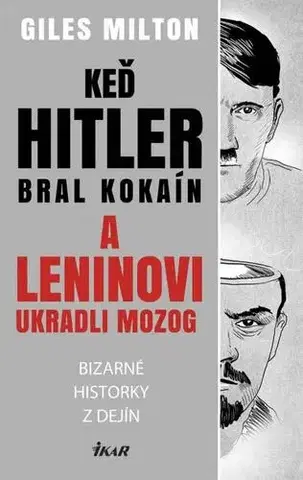 Historické romány Keď Hitler bral kokaín a Leninovi ukradli mozog - Bizarné historky z dejín - Giles Milton,Milan Kopecký