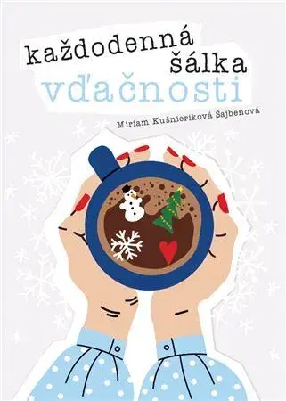 Motivačná literatúra - ostatné Každodenná šálka vďačnosti - Miriam Kušnieriková Šajbenová