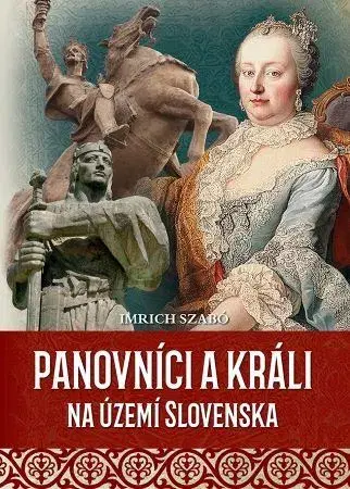 Slovenské a české dejiny Panovníci a králi na území Slovenska, 2. vydanie - Imrich Szabó