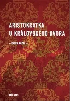 Česká beletria Aristokratka u královského dvora - Evžen Boček