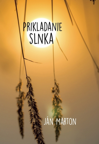 Slovenská poézia Prikladanie slnka - Ján Márton