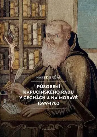 Pre vysoké školy Působení kapucínského řádu v Čechách a na Moravě 1599-1783 - Marek Brčák