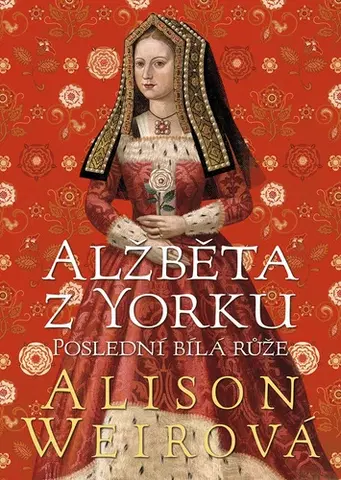 Historické romány Alžběta z Yorku - Poslední bílá růže - Alison Weir,Zdeněk Hron