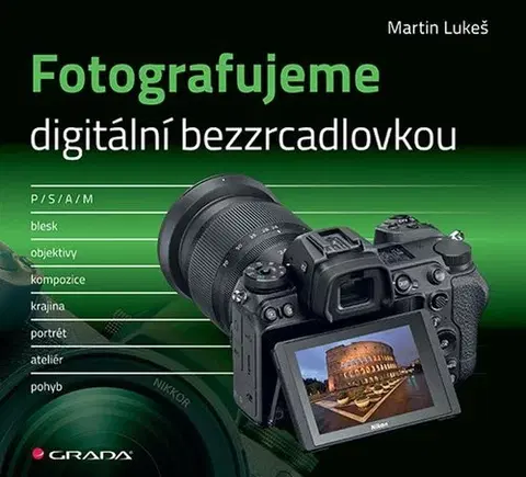 Fotografovanie, digitálna fotografia Fotografujeme digitální bezzrcadlovkou - Martin Lukeš