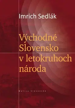 Slovenské a české dejiny Východné Slovensko v letokruhoch národa - Imrich Sedlák