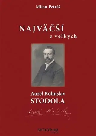 Biografie - ostatné Najväčší z veľkých – Aurel Bohuslav Stodola - Milan Petráš