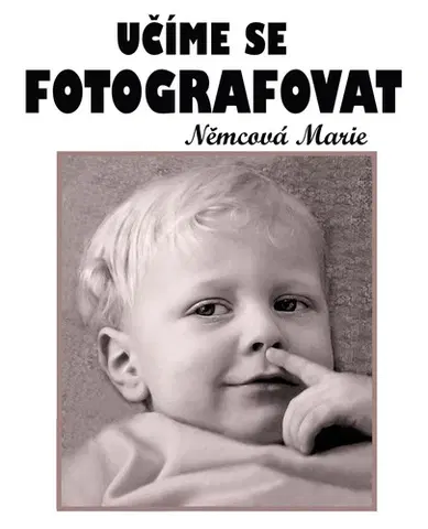 Foto, video, audio, mobil, hry Učíme se fotografovat - Marie Němcová