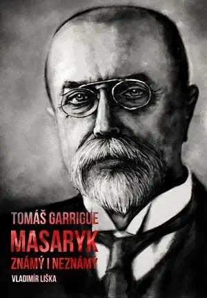 Biografie - ostatné Tomáš Garrigue Masaryk - známý i neznámý - Vladimír Liška