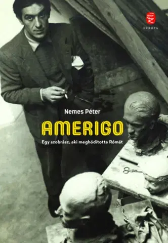 Biografie - ostatné Amerigo - Egy szobrász, aki meghódította Rómát - Péter Nemeshegyi
