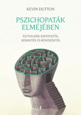 Psychológia, etika Pszichopaták elméjében - Életleckék szentektől, kémektől és bűnözőktől - Kevin Dutton