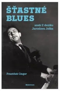 Biografie - ostatné Šťastné blues aneb Z deníku Jaroslava Ježka - František Cinger