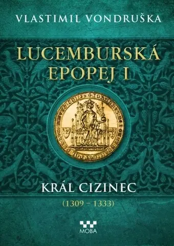 Historické romány Lucemburská epopej I - Král cizinec (1309-1333) - Vlastimil Vondruška