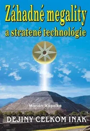 Mystika, proroctvá, záhady, zaujímavosti Dejiny celkom inak: Záhadné megality a stratené technológie - Marián Kapolka