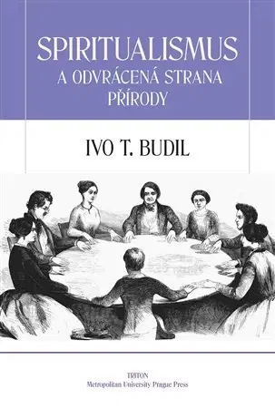 Mystika, proroctvá, záhady, zaujímavosti Spiritualismus a odvrácená strana přírody - Ivo T. Budil
