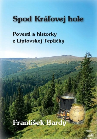Novely, poviedky, antológie Spod Kráľovej Hole - Povesti a historky z Liptovskej Tepličky - František Bardy