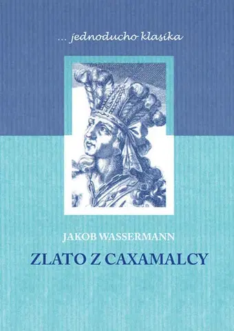 Novely, poviedky, antológie Zlato z Caxamalcy - Jakob Wassermann