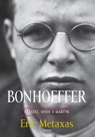Náboženstvo Bonhoeffer - kazateľ, špión, martýr - Eric Metaxas