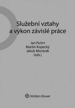 Pracovné právo Služební vztahy a výkon závislé práce - Jakub Morávek,Martin Kopecký,Jan Pichrt