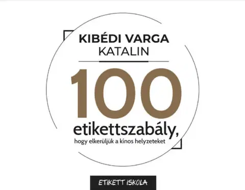 Psychológia, etika 100 Etikettszabály, hogy elkerüljük a kínos helyzeteket - Katalin Kibédi Varga