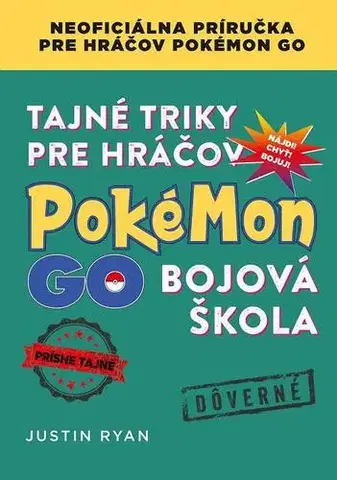 Pre deti a mládež - ostatné Tajné triky pre hráčov Pokémon GO: Bojová škola - Justin Ryan