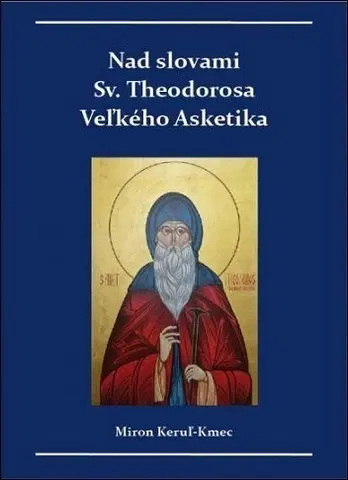 Kresťanstvo Nad slovami sv. Theodorosa Veľkého Asketika - Miron Keruľ-Kmec