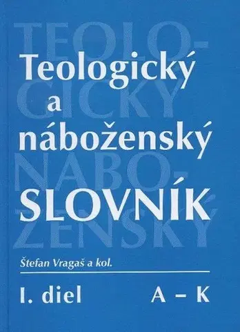 Kresťanstvo Teologický a náboženský slovník I - A - Štefan Vragaš