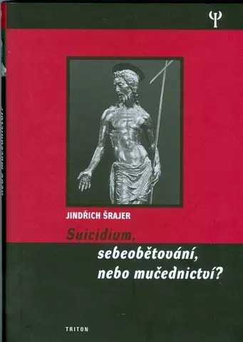 Biografie - ostatné Suicidium, sebeobětování, nebo mučednictví? - Jindřich Šrajer