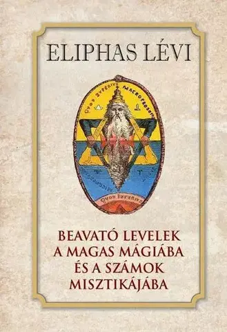 Mágia a okultizmus Beavató levelek a magas mágiába és a számok misztikájába - Éliphas Lévi