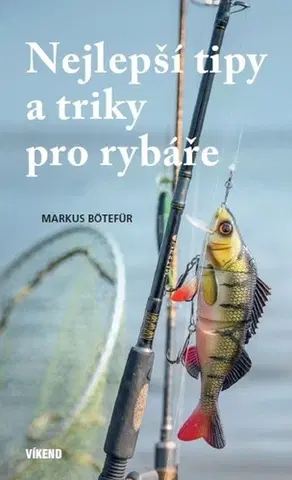 Rybárstvo Nejlepší tipy a triky pro rybáře - Markus Botefor
