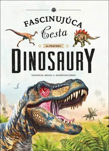 Príroda Fascinujúca cesta do praveku: Dinosaury - Kolektív autorov,Miguel A. Rodríguez Cerro