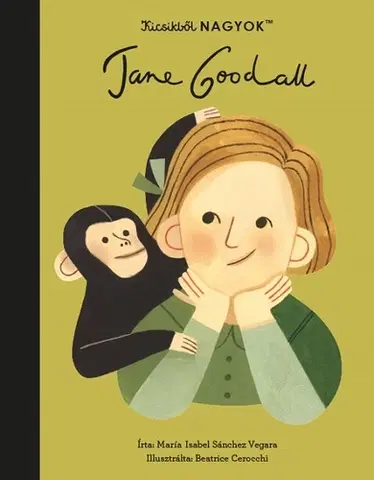 Príroda Kicsikből NAGYOK - Jane Goodall - Isabel Sanchez Vegara