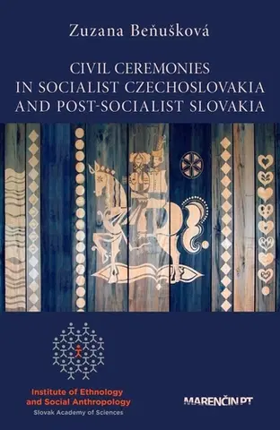 Slovenské a české dejiny Civil Ceremonies In Socialist Czechoslovakia And Post-Socialist Slovakia - Zuzana Beňušková