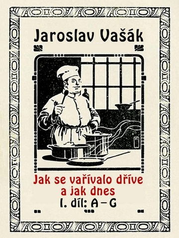 Kuchárky - ostatné Jak se vařívalo kdysi a jak dnes - Jaroslav Vašák